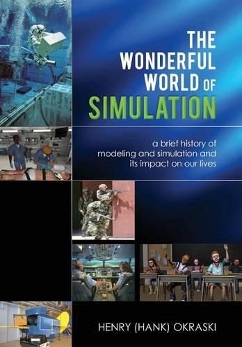 Cover image for The Wonderful World of Simulation: A Brief History of Modeling and Simulation and Its Impact on Our Lives