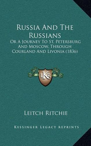 Russia and the Russians: Or a Journey to St. Petersburg and Moscow, Through Courland and Livonia (1836)