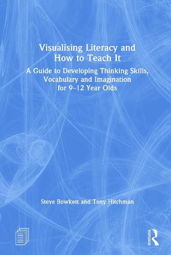 Cover image for Visualising Literacy and How to Teach It: A Guide to Developing Thinking Skills, Vocabulary and Imagination for 9-12 Year Olds