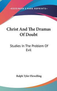 Cover image for Christ and the Dramas of Doubt: Studies in the Problem of Evil