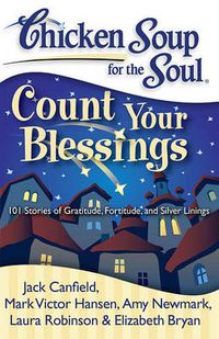 Cover image for Chicken Soup for the Soul: Count Your Blessings: 101 Stories of Gratitude, Fortitude, and Silver Linings