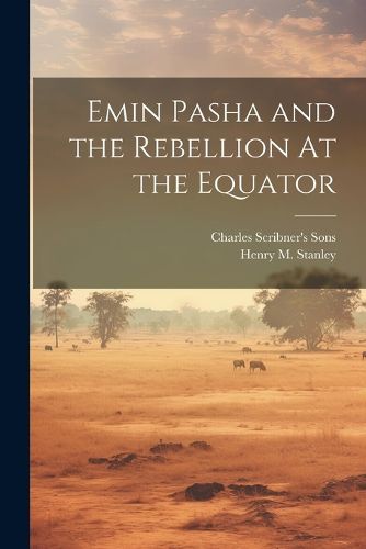 Emin Pasha and the Rebellion At the Equator