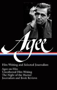 Cover image for James Agee: Film Writing and Selected Journalism (LOA #160): Agee on Film / uncollected film writing / The Night of the Hunter / journalism  and film reviews