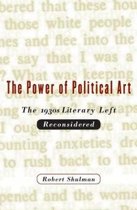 Cover image for The Power of Political Art: The 1930s Literary Left Reconsidered