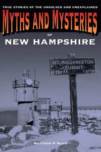 Cover image for Myths and Mysteries of New Hampshire: True Stories Of The Unsolved And Unexplained