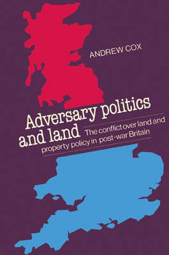 Cover image for Adversary Politics and Land: The Conflict Over Land and Property Policy in Post-War Britain