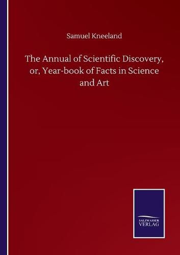 Cover image for The Annual of Scientific Discovery, or, Year-book of Facts in Science and Art