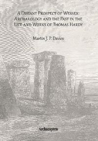 Cover image for A Distant Prospect of Wessex: Archaeology and the Past in the Life and Works of Thomas Hardy.