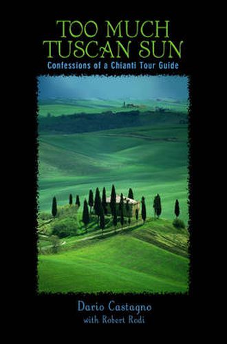 Too Much Tuscan Sun: Confessions Of A Chianti Tour Guide