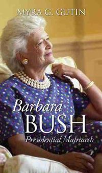 Cover image for Barbara Bush: Presidential Matriarch