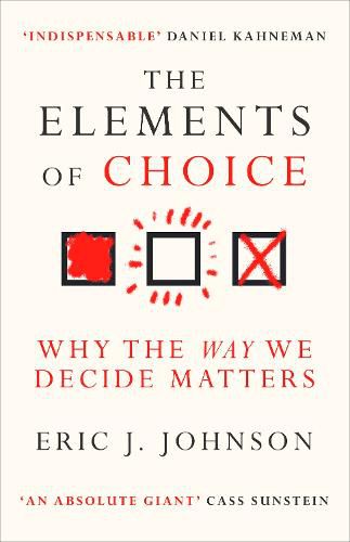 Cover image for The Elements of Choice: Why the Way We Decide Matters