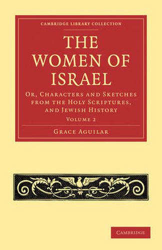 Cover image for The Women of Israel: Volume 2: Or, Characters and Sketches from the Holy Scriptures, and Jewish History