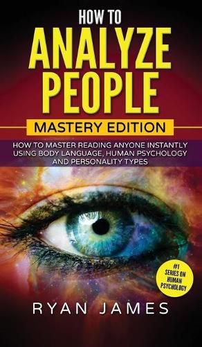 Cover image for How to Analyze People: Mastery Edition - How to Master Reading Anyone Instantly Using Body Language, Human Psychology and Personality Types (How to Analyze People Series) (Volume 2)