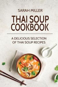 Cover image for Thai Soup Cookbook: A Delicious Selection of Thai Soup Recipes