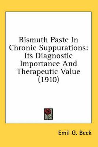 Cover image for Bismuth Paste in Chronic Suppurations: Its Diagnostic Importance and Therapeutic Value (1910)