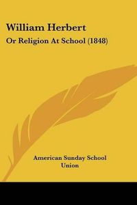 Cover image for William Herbert: Or Religion at School (1848)
