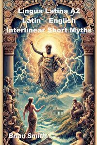 Cover image for Lingua Latina A2 Latin - English Interlinear Short Myths