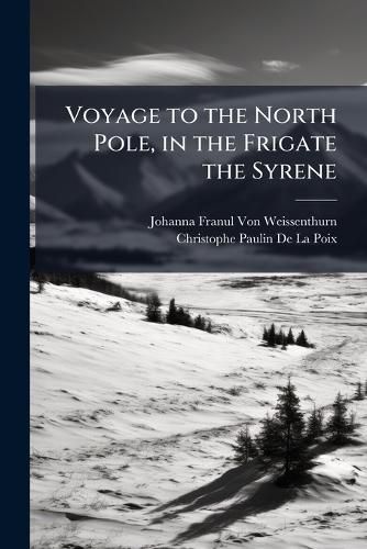 Cover image for Voyage to the North Pole, in the Frigate the Syrene: Including a Notice Relative to the Island of Iceland