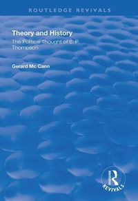 Cover image for Theory and History: The Political Thought of E. P. Thompson