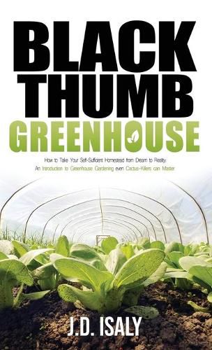 Cover image for Black Thumb Greenhouse: How to Take Your Self-Sufficient Homestead from Dream to Reality - An Introduction to Greenhouse Gardening Even Cactus-Killers Can Complete