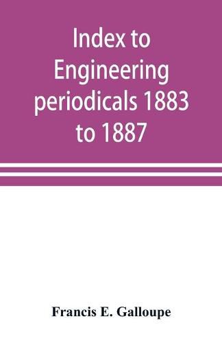 Cover image for Index to engineering periodicals 1883 to 1887. Inclusive Comprising engineering; railroads; science; manufactures and trade