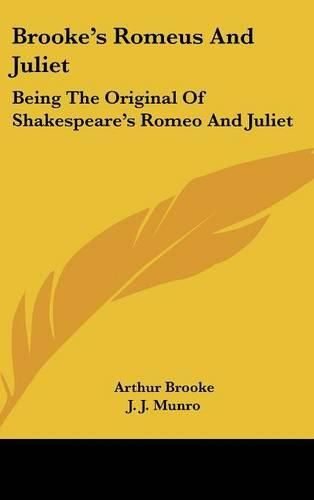 Brooke's Romeus and Juliet: Being the Original of Shakespeare's Romeo and Juliet