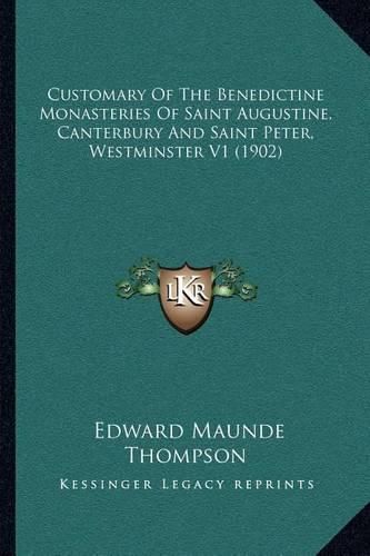 Customary of the Benedictine Monasteries of Saint Augustine, Canterbury and Saint Peter, Westminster V1 (1902)