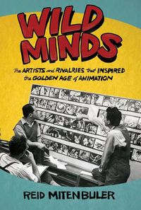 Cover image for Wild Minds: The Artists and Rivalries That Inspired the Golden Age of Animation