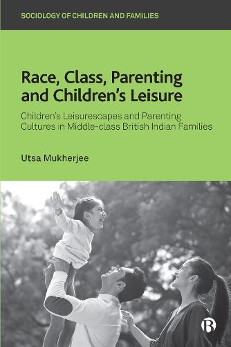 Cover image for Race, Class, Parenting and Children's Leisure: Children's Leisurescapes and Parenting Cultures in Middle-class British Indian Families