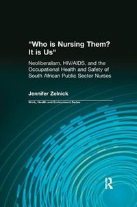 Cover image for Who is Nursing Them? It is Us: Neoliberalism, HIV/AIDS, and the Occupational Health and Safety of South African Public Sector Nurses