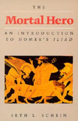 Cover image for The Mortal Hero: An Introduction to Homer's <i>Iliad</i>