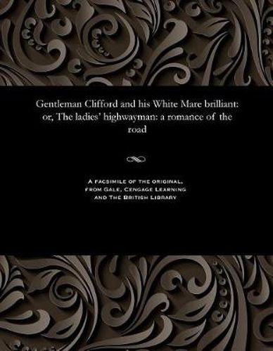 Cover image for Gentleman Clifford and His White Mare Brilliant: Or, the Ladies' Highwayman: A Romance of the Road