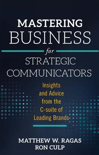 Cover image for Mastering Business for Strategic Communicators: Insights and Advice from the C-suite of Leading Brands