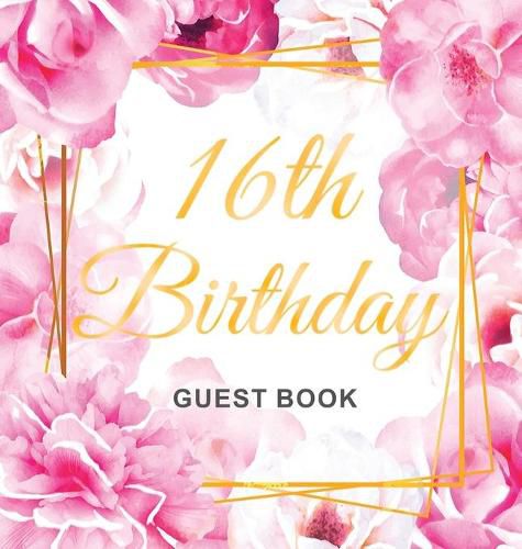 Cover image for 16th Birthday Guest Book: Gold Frame and Letters Pink Roses Floral Watercolor Theme, Best Wishes from Family and Friends to Write in, Guests Sign in for Party, Gift Log, Hardback