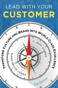 Cover image for Lead With Your Customer: Transform Culture and Brand into World-Class Excellence