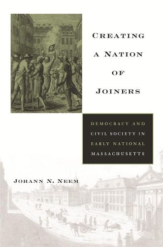 Cover image for Creating a Nation of Joiners: Democracy and Civil Society in Early National Massachusetts