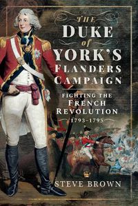 Cover image for The Duke of York's Flanders Campaign: Fighting the French Revolution 1793-1795