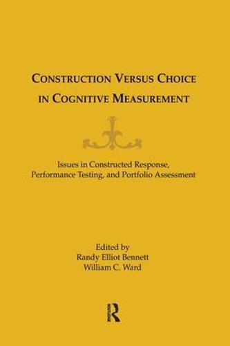 Construction Versus Choice in Cognitive Measurement: Issues in Constructed Response, Performance Testing, and Portfolio Assessment