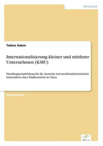 Cover image for Internationalisierung kleiner und mittlerer Unternehmen (KMU): Handlungsempfehlung fur die deutsche Automobilzulieferindustrie hinsichtlich eines Markteintritts in China