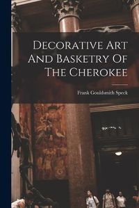 Cover image for Decorative Art And Basketry Of The Cherokee