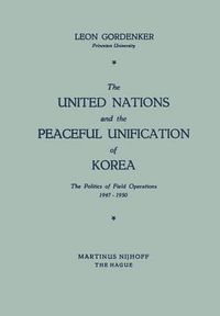 Cover image for The United Nations and the Peaceful Unification of Korea: The Politics of Field Operations, 1947-1950