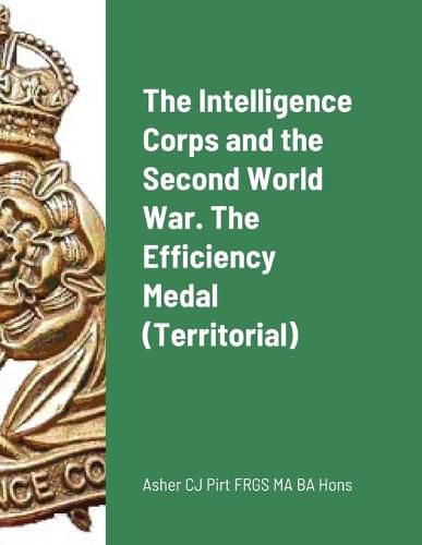 Cover image for The Intelligence Corps and the Second World War. The Efficiency Medal (Territorial)