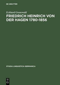 Cover image for Friedrich Heinrich Von Der Hagen 1780-1856: Ein Beitrag Zur Fruhgeschichte Der Germanistik