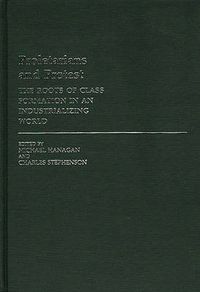 Cover image for Proletarians and Protest: The Roots of Class Formation in an Industrializing World