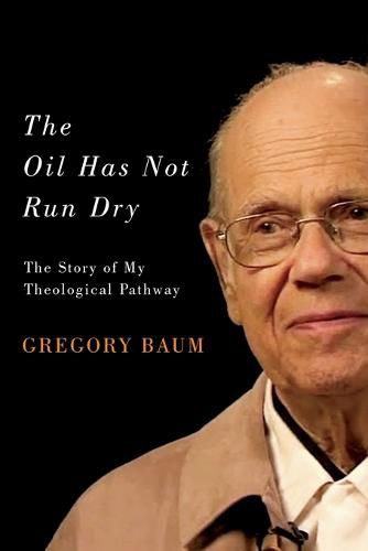 Cover image for The Oil Has Not Run Dry: The Story of My Theological Pathway