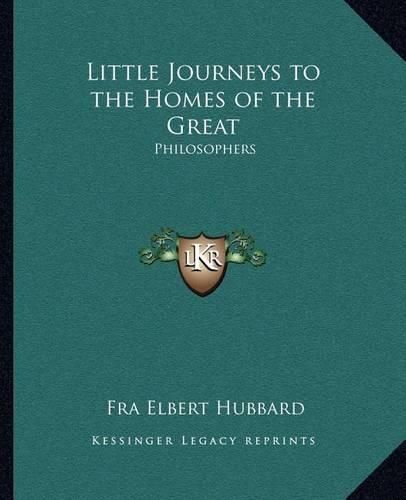 Little Journeys to the Homes of the Great: Philosophers