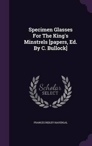 Cover image for Specimen Glasses for the King's Minstrels [Papers, Ed. by C. Bullock]