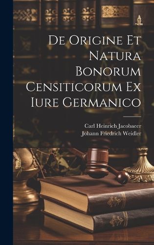 Cover image for De Origine Et Natura Bonorum Censiticorum Ex Iure Germanico