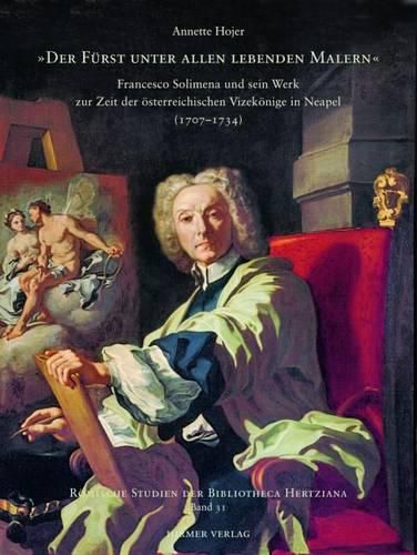 Cover image for Der Fuerst Unter Allen Lebenden Malern: Francesco Solimena Und Sein Werk Zur Zeit Der OEsterreichischen Vizekoenige in Neapel (1707-1734)