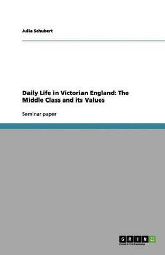 Cover image for Daily Life in Victorian England: The Middle Class and its Values